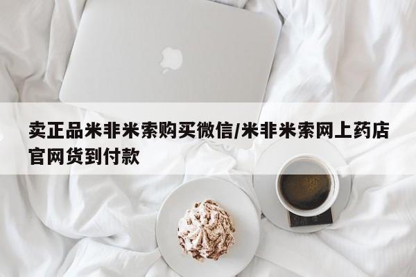 米非米索网上药店官网卖正品米非米索购买微信/米非米索网上药店官网货到付款