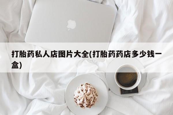 米非米索网上药店官网打胎药私人店图片大全(打胎药药店多少钱一盒)